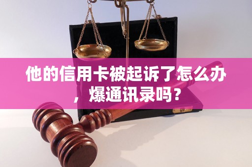 他的信用卡被起诉了怎么办，爆通讯录吗？