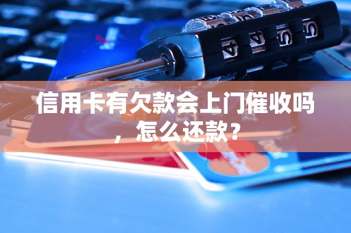 信用卡有欠款会上门催收吗，怎么还款？