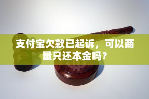 支付宝欠款已起诉，可以商量只还本金吗？