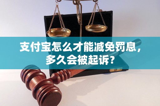 支付宝怎么才能减免罚息，多久会被起诉？