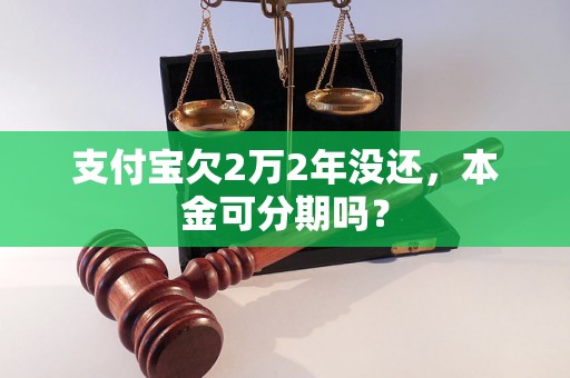 支付宝欠2万2年没还，本金可分期吗？