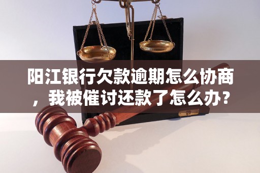 阳江银行欠款逾期怎么协商，我被催讨还款了怎么办？