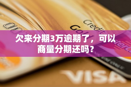 欠来分期3万逾期了，可以商量分期还吗？