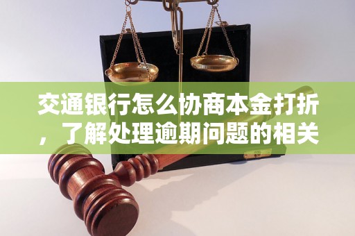 交通银行怎么协商本金打折，了解处理逾期问题的相关流程和方法