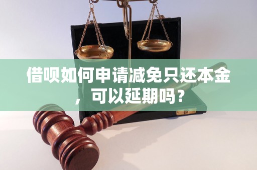 借呗如何申请减免只还本金，可以延期吗？