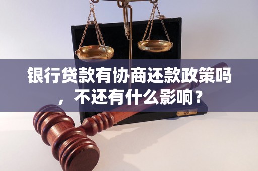 银行贷款有协商还款政策吗，不还有什么影响？