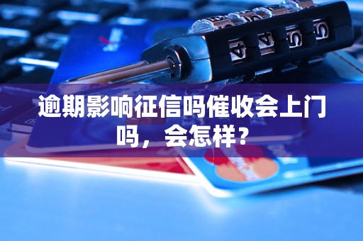 逾期影响征信吗催收会上门吗，会怎样？