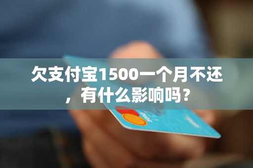 欠支付宝1500一个月不还，有什么影响吗？