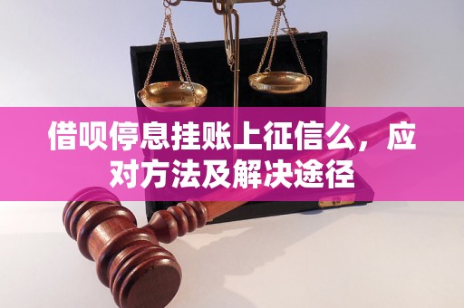 借呗停息挂账上征信么，应对方法及解决途径