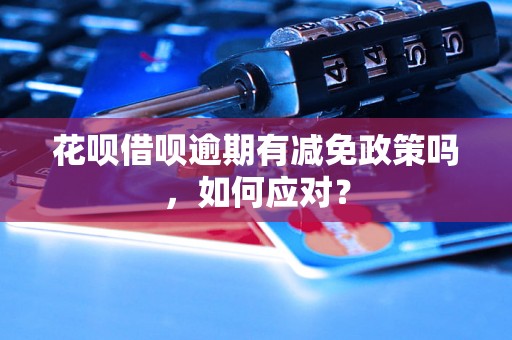 花呗借呗逾期有减免政策吗，如何应对？