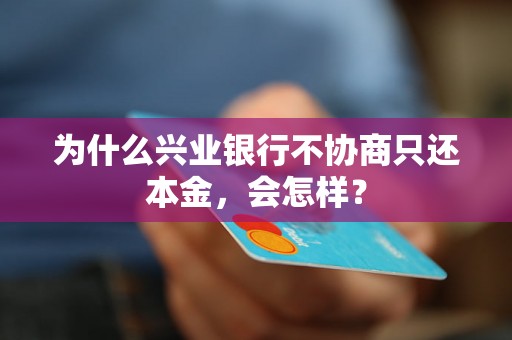 为什么兴业银行不协商只还本金，会怎样？