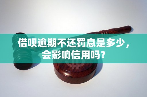 借呗逾期不还罚息是多少，会影响信用吗？