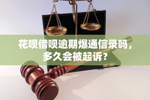 花呗借呗逾期爆通信录吗，多久会被起诉？