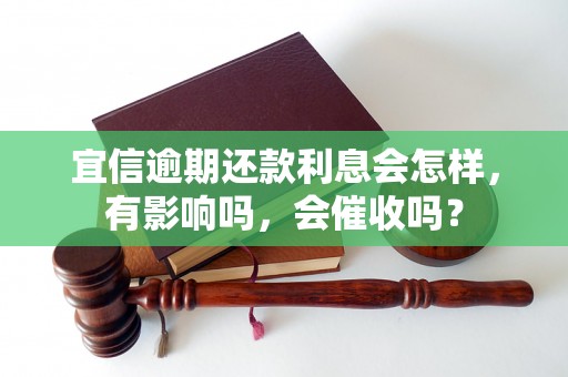 宜信逾期还款利息会怎样，有影响吗，会催收吗？