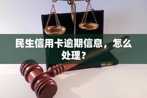 民生信用卡逾期信息，怎么处理？