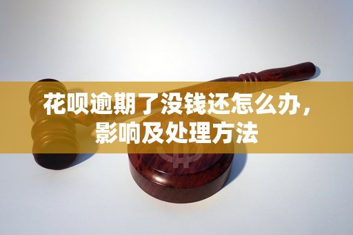 花呗逾期了没钱还怎么办，影响及处理方法