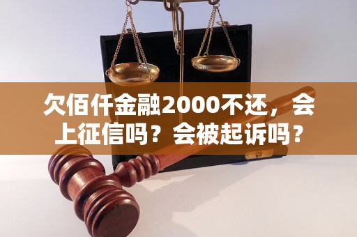 欠佰仟金融2000不还，会上征信吗？会被起诉吗？