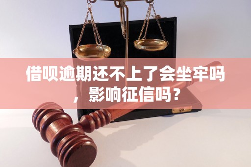 借呗逾期还不上了会坐牢吗，影响征信吗？