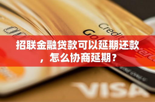 招联金融贷款可以延期还款，怎么协商延期？