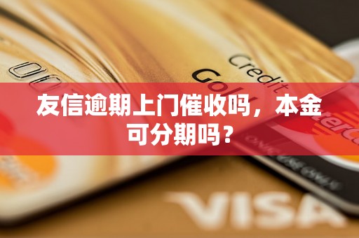 友信逾期上门催收吗，本金可分期吗？