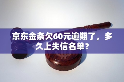 京东金条欠60元逾期了，多久上失信名单？