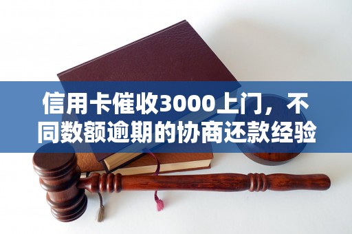 信用卡催收3000上门，不同数额逾期的协商还款经验分享