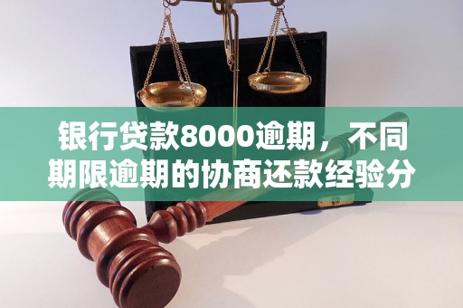 银行贷款8000逾期，不同期限逾期的协商还款经验分享