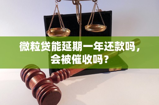 微粒贷能延期一年还款吗，会被催收吗？