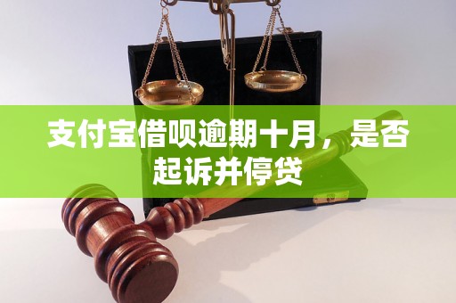 支付宝借呗逾期十月，是否起诉并停贷