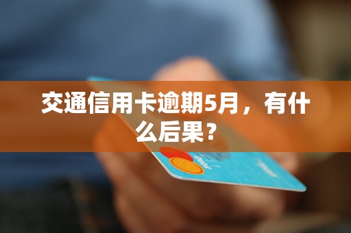 交通信用卡逾期5月，有什么后果？