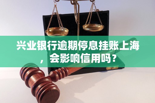 兴业银行逾期停息挂账上海，会影响信用吗？