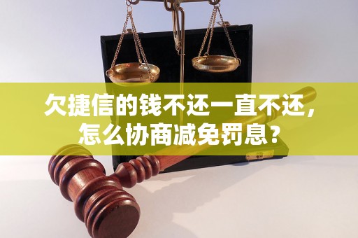 欠捷信的钱不还一直不还，怎么协商减免罚息？