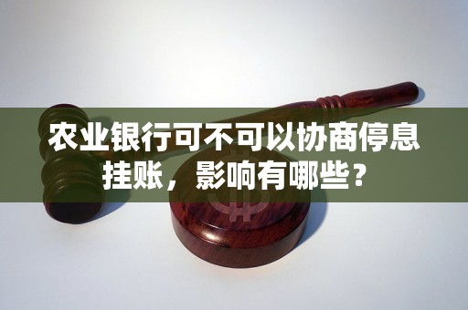 农业银行可不可以协商停息挂账，影响有哪些？