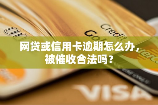 网贷或信用卡逾期怎么办，被催收合法吗？