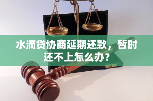 水滴贷协商延期还款，暂时还不上怎么办？