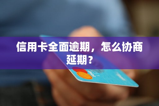 信用卡全面逾期，怎么协商延期？