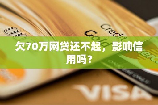 欠70万网贷还不起，影响信用吗？