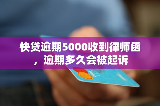 快贷逾期5000收到律师函，逾期多久会被起诉