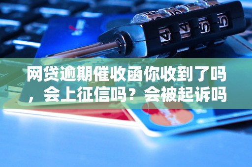 网贷逾期催收函你收到了吗，会上征信吗？会被起诉吗？