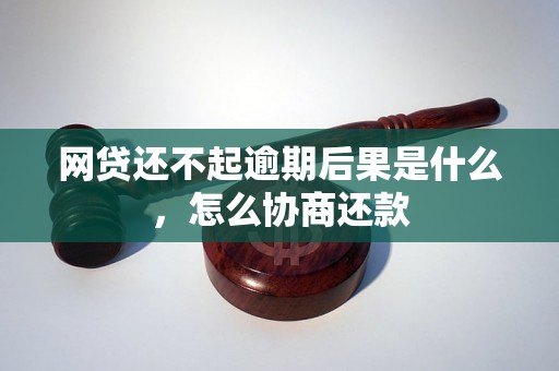 网贷还不起逾期后果是什么，怎么协商还款