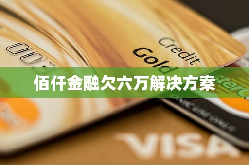 佰仟金融欠六万解决方案