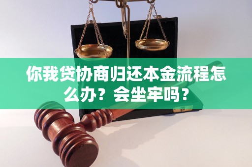 你我贷协商归还本金流程怎么办？会坐牢吗？