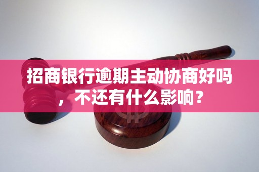 招商银行逾期主动协商好吗，不还有什么影响？