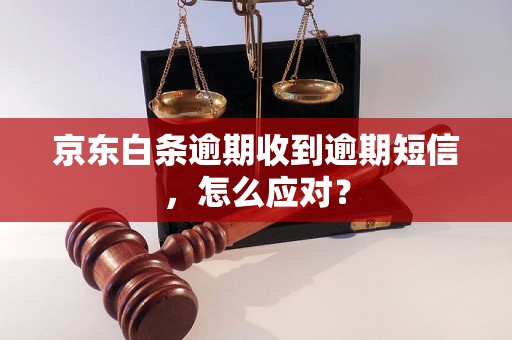 京东白条逾期收到逾期短信，怎么应对？