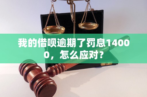 我的借呗逾期了罚息14000，怎么应对？