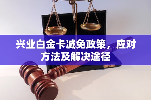 兴业白金卡减免政策，应对方法及解决途径