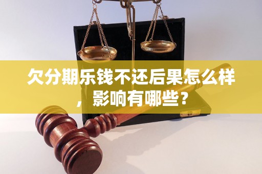 欠分期乐钱不还后果怎么样，影响有哪些？