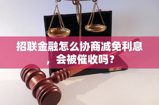 招联金融怎么协商减免利息，会被催收吗？