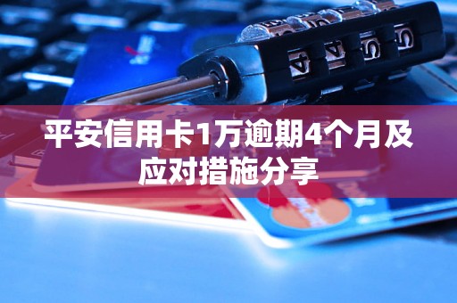 平安信用卡1万逾期4个月及应对措施分享