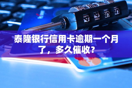 泰隆银行信用卡逾期一个月了，多久催收？